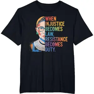 When Injustice Becomes Law Resistance Becomes Duty RBG Quote T-Shirt/Sweatshirt/Hoodie
