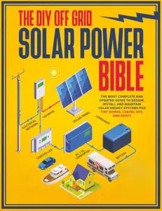 The DIY Off Grid Solar Power Bible: [10 in 1] The Most Complete and Updated Guide to Design, Install, and Maintain Solar Energy Systems for Tiny Homes, Cabins, Rvs, and Boats