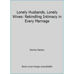 USED-Lonely Husbands, Lonely Wives: Rekindling Intimacy in Every Marriage by Dennis Rainey (Paperback)
