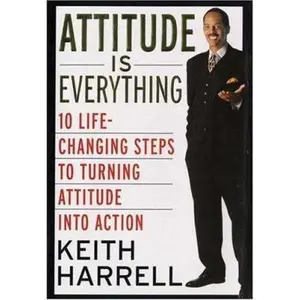 USED-Attitude Is Everything: 10 Life-Changing Steps to Turning Attitude into Action by Keith Harrell (Hardcover)