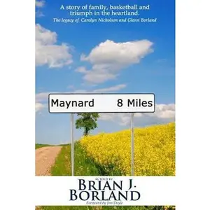 USED-Maynard 8 Miles: A Story of Family, Basketball, and Triumph in the Heartland. the Legacy of Carolyn Nicholson and Glenn Borland by Borland, Brian James (Paperback)