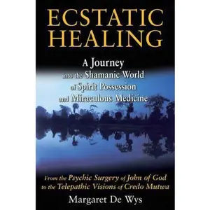 USED-Ecstatic Healing: A Journey Into the Shamanic World of Spirit Possession and Miraculous Medicine by De Wys, Margaret (Paperback)