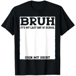 Student Signature Bruh It's My Last Day of School Sign My T-Shirt