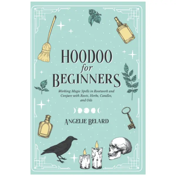 Hoodoo Guide for Beginners: Step-by-Step Guidance with Rootwork, Conjure Spells Using Simple Materials (Roots, Herbs, Candles, Oils) - Angelie Belard African Spiritual Traditions Paperback Book