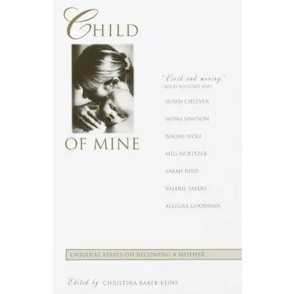 USED-Child of Mine: Original Essays on Becoming a Mother by Christina Baker Kline (Paperback)