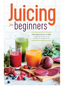 Juicing for Beginners: The Essential Guide to Juicing Recipes and Juicing for Weight Loss Paperback
