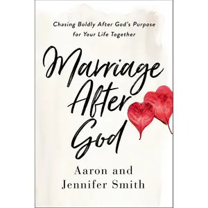 Marriage After God: Chasing Boldly After God’s Purpose for Your Life Together by Aaron Smith||Jennifer Smith [Paperback Book]