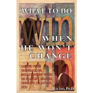 USED-What to Do When He Won't Change: Saving Your Marriage When He is Angry, Selfish, Unhappy, or Avoids You by Ito, Jack (Paperback)