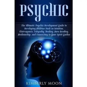 USED-Psychic: The Ultimate Psychic Development Guide to Developing Abilities Such as Intuition, Clairvoyance, Telepathy, Healing, Au by Moon, Kimberly (Paperback)