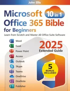 USED-Microsoft Office 365 Bible for Beginners: Learn from Scratch and Master All Office Suite Software by John Ellis (Paperback)