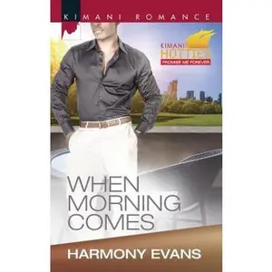 USED-When Morning Comes (Kimani Romance: Kimani Hotties: Promise Me Forever) by Harmony Evans (Unknown)