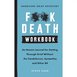 Hardcore Grief Recovery Workbook: An Honest Journal for Getting through Grief without the Condolences, Sympathy, and Other BS (F*ck Death) Paperback – April 10, 2020