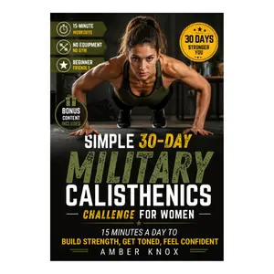 Simple 30-Day Military Calisthenics Challenge for Women: The 15-Minute No-Equipment Home Workout Plan to Build Strength, Get Toned and Feel Confident - Fits Any Schedule, No Gym, Beginner Friendly