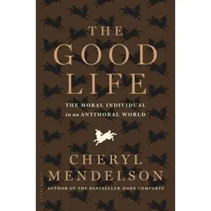 USED-The Good Life: The Moral Individual in an Antimoral World by Mendelson, Cheryl (Hardcover)