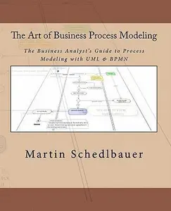 USED-The Art of Business Process Modeling: The Business Analyst's Guide to Process Modeling with UML & Bpmn by Schedlbauer, Martin (Paperback)