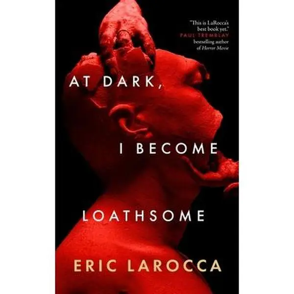 At Dark, I Become Loathsome -- Eric Larocca - Hardcover