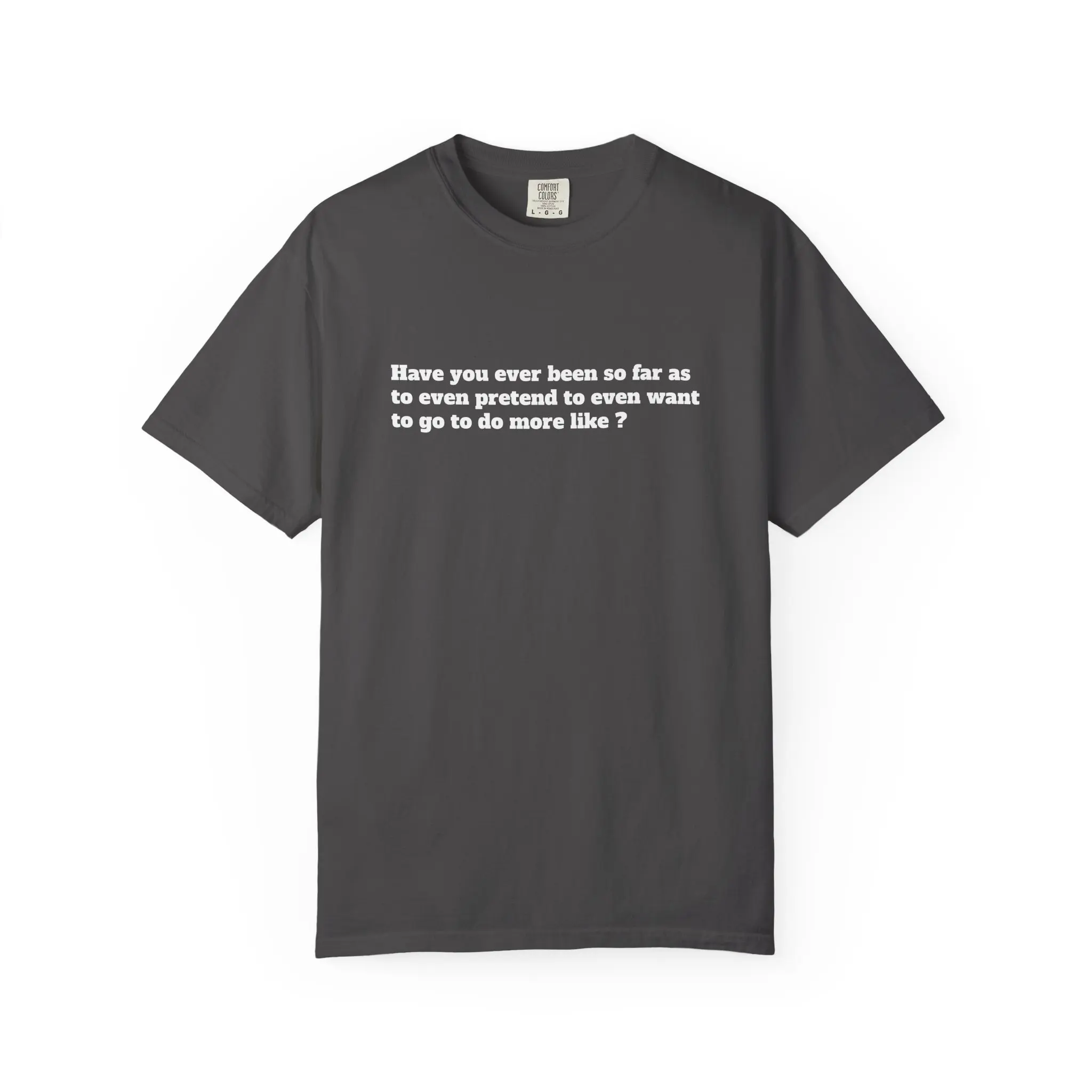 Have you ever been so far as to even pretend ....  Impractical Jokers T-shirt