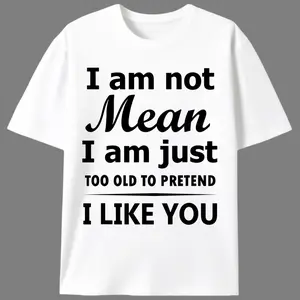 I Am Not Mean I Am Just Too Old To Pretend I Like You Funny Sarcastic Graphic T-Shirt for Men |   Sassy Quote Tee |   Unisex Casual Summer Top |   Humorous Gift