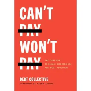 USED-Can't Pay, Won't Pay: The Case for Economic Disobedience and Debt Abolition by Collective Debt (Paperback)