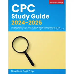 CPC Study Guide 2024-2025: Complete Review + 500 Questions and Detailed Answer Explanations for the Certified Professional Coder Exam (5 Full-Length Exams + Medical Coding Review)