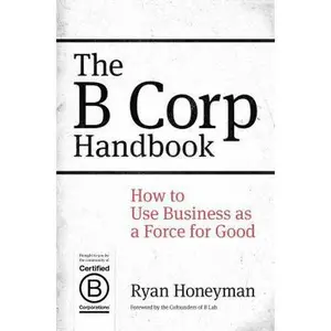 USED-The B Corp Handbook: How to Use Business as a Force for Good by Honeyman, Ryan (Paperback)