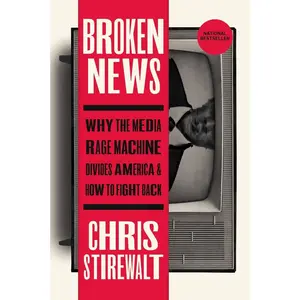 USED-Broken News: Why the Media Rage Machine Divides America and How to Fight Back by Stirewalt, Chris (Paperback)