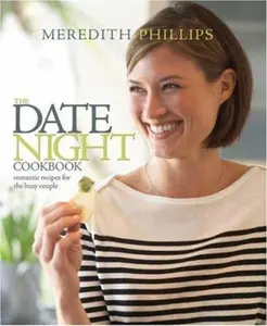 USED-The Date Night Cookbook: 25 Easy-to-Cook Menus for the Busy Couple by Meredith Phillips (Hardcover)