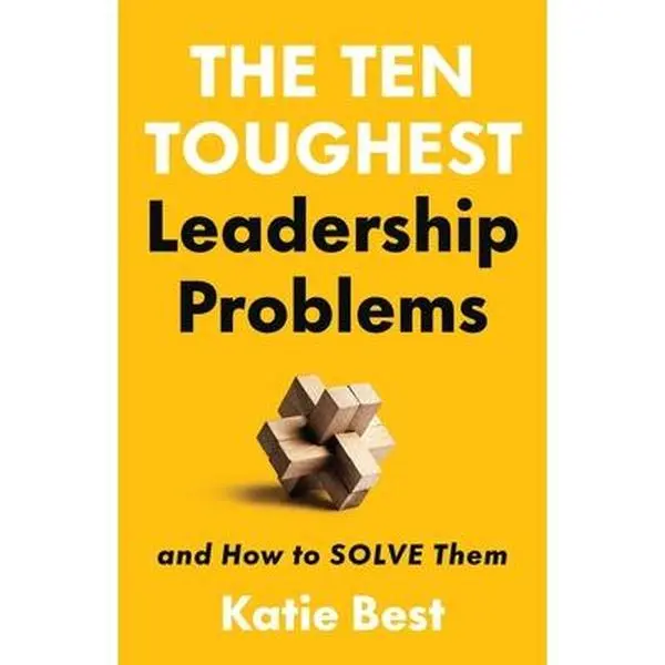 The Ten Toughest Leadership Problems: And How to Solve Them -- Katie Best, Hardcover