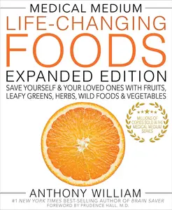 Medical Medium Life-Changing Foods Expanded Edition: Save Yourself & Your Loved Ones with Fruits, Leafy Greens, Herbs, Wild Foods & Vegetables -- Anthony William - Hardcover