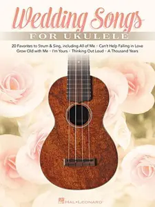 Wedding Songs for Ukulele 20 Favorites to Strum & Sing (HL00158131)