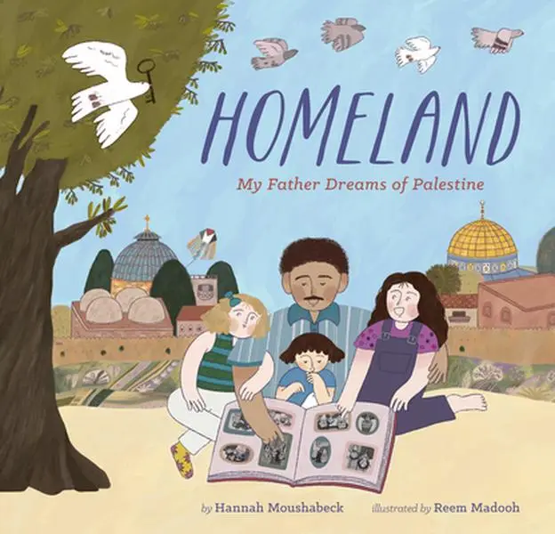 Homeland: My Father Dreams of Palestine -- Hannah Moushabeck - Hardcover