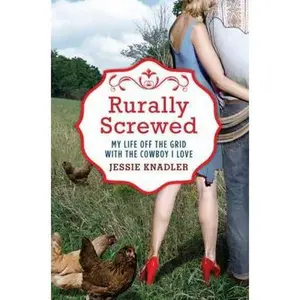 USED-Rurally Screwed: My Life Off the Grid with the Cowboy I Love by Jessie Knadler (Hardcover)