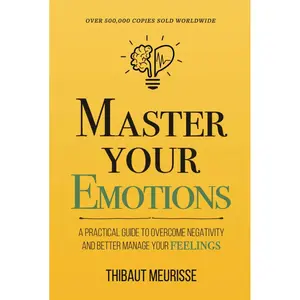 Master Your Emotions: A Practical Guide to Overcome Negativity and Better Manage Your Feelings (Mastery Series) Hardcover – June 12, 2021