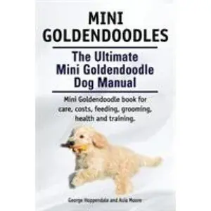 USED-Mini Goldendoodles. The Ultimate Mini Goldendoodle Dog Manual. Miniature Goldendoodle book for care, costs, feeding, grooming, health and training. by Hoppendale, George (Paperback)