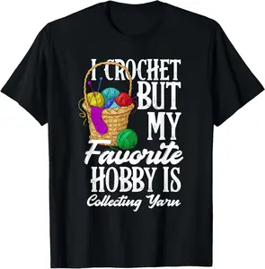 100% Cotton I Crochet But My Favorite Hobby Is Yarn Funny Crocheting T-Shirt