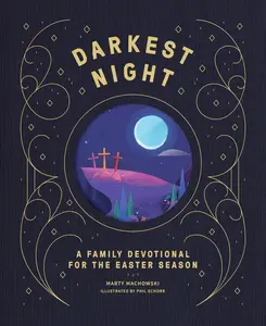 Darkest Night Brightest Day: A Family Devotional for the Easter Season -- Marty Machowski - Hardcover