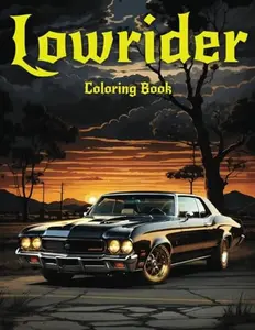 Lowrider Coloring Book: 50 Awesome Coloring Pages For Car Lovers For Relaxation And Stress Relief