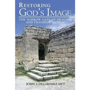 USED-Restoring God's Image: The Narrow Gate of Healing and Transformation by DelGrosso MFT, Mr, John A (Paperback)
