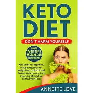 USED-Keto Diet. Don't Harm Yourself: How To Avoid TOP 5 Mistakes on Ketogenic Diet, Keto Guide For Beginners, Meal Plan For Weight Loss, Cookbook and Recip by Love, Annette (Paperback)