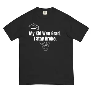My Kid Wen Grad. I Stay Broke. – Shaka Parent Tee