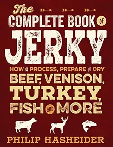 USED-The Complete Book of Jerky: How to Process, Prepare, and Dry Beef, Venison, Turkey, Fish, and More by Hasheider, Philip (Flexibound)