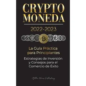 USED-Criptomoneda 2022-2023 - La Guía Práctica para Principiantes - Estrategias de Inversión y Consejos para el Comercio de Éxito (Bitcoin, Ethereum, Rippl by Stellar Moon Publishing (Paperback)