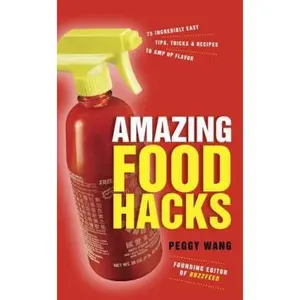 USED-Amazing Food Hacks: 75 Incredibly Easy Tips, Tricks, and Recipes to Amp Up Flavor by Peggy Wang (Unknown)