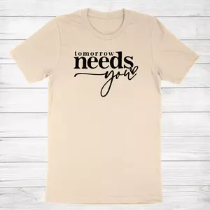 Spread Hope And Positivity With Tomorrow Needs You T-Shirt, Comfortable, Meaningful, Gift For Mental Health Support, Positive Message, Motivational	