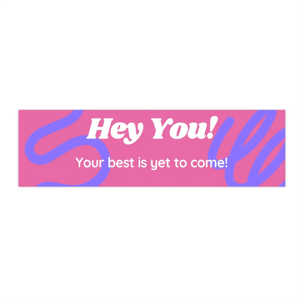 Hey You! Your best is Is yet to come! Inspirational Bumper Stickers, Motivational Car Decals, Bumper Stickers