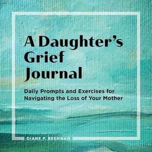 A Daughter's Grief Journal: Daily Prompts and Exercises for Navigating the Loss of Your Mother Paperback – October 12, 2021