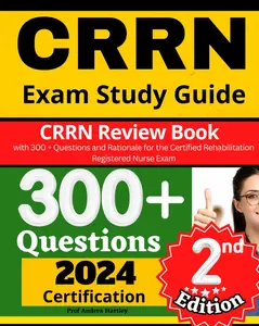CRRN Exam Study Guide: CRRN Review Book with 300 + Questions and Rationale for the Certified Rehabilitation Registered Nurse Exam