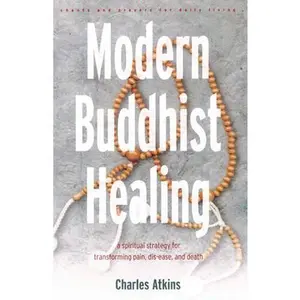 USED-Modern Buddhist Healing: A Spiritual Strategy for Transcending Pain, Dis-Ease, and Death by Atkins, Charles (Paperback)