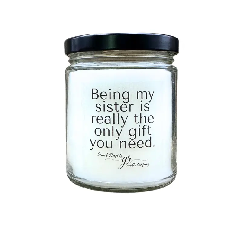 Being my sister is the only gift you need. 9oz Soy Blend Candle