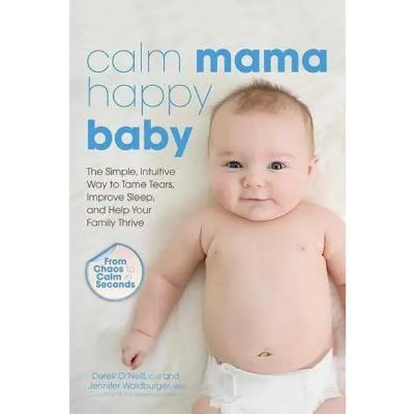 USED-Calm Mama, Happy Baby: The Simple, Intuitive Way to Tame Tears, Improve Sleep, and Help Your Family Thrive by O'Neill, Derek (Paperback)